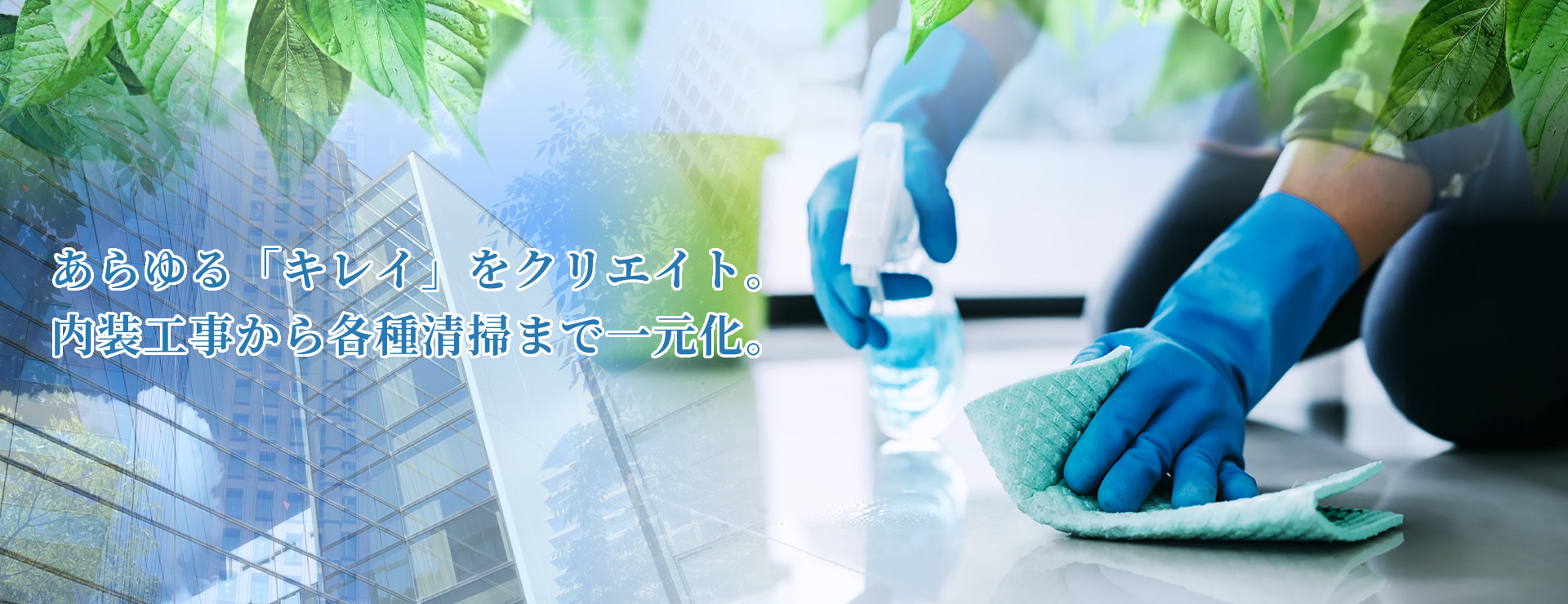 あらゆる「キレイ」をクリエイト。内装工事から各清掃まで一元化。